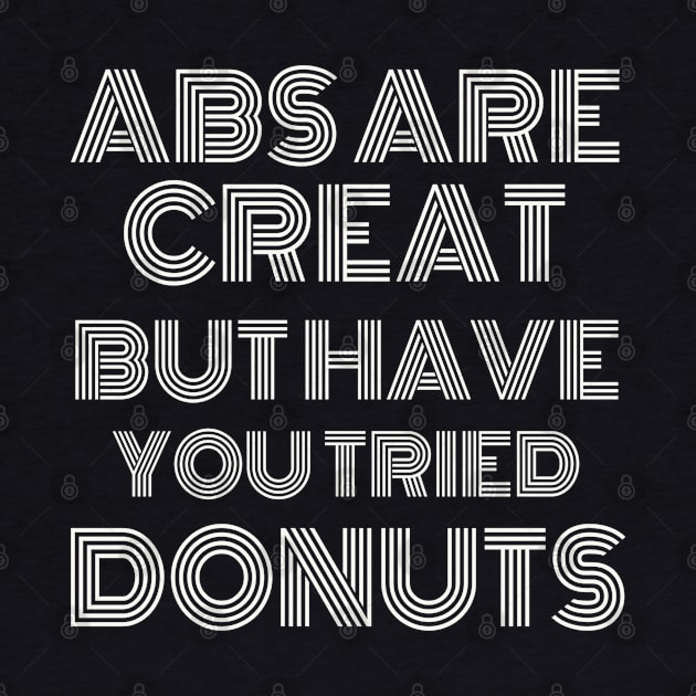 Abs Are Great But Have You Tried Donuts by Artistic Design